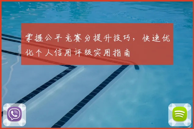 掌握公平竞赛分提升技巧，快速优化个人信用评级实用指南